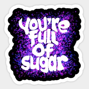 You're Full of Sugar Sticker